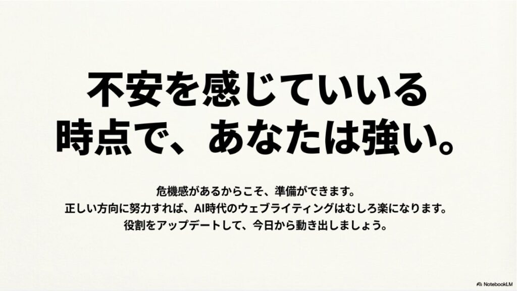 不安を感じている時点で、あなたは強い。危機感があるからこそ、準備ができます。正しい方向に努力すれば、AI時代のウェブライティングはむしろ楽になります。役割をアップデートして、今日から動き出しましょう。