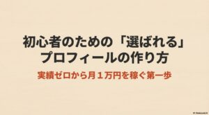 クラウドワークス初心者向け│プロフィールの書き方と写真のおすすめ：初心者のための選ばれるプロフィールの作り方。実績ゼロから月1万円を稼ぐ第一歩を解説するタイトル画像
