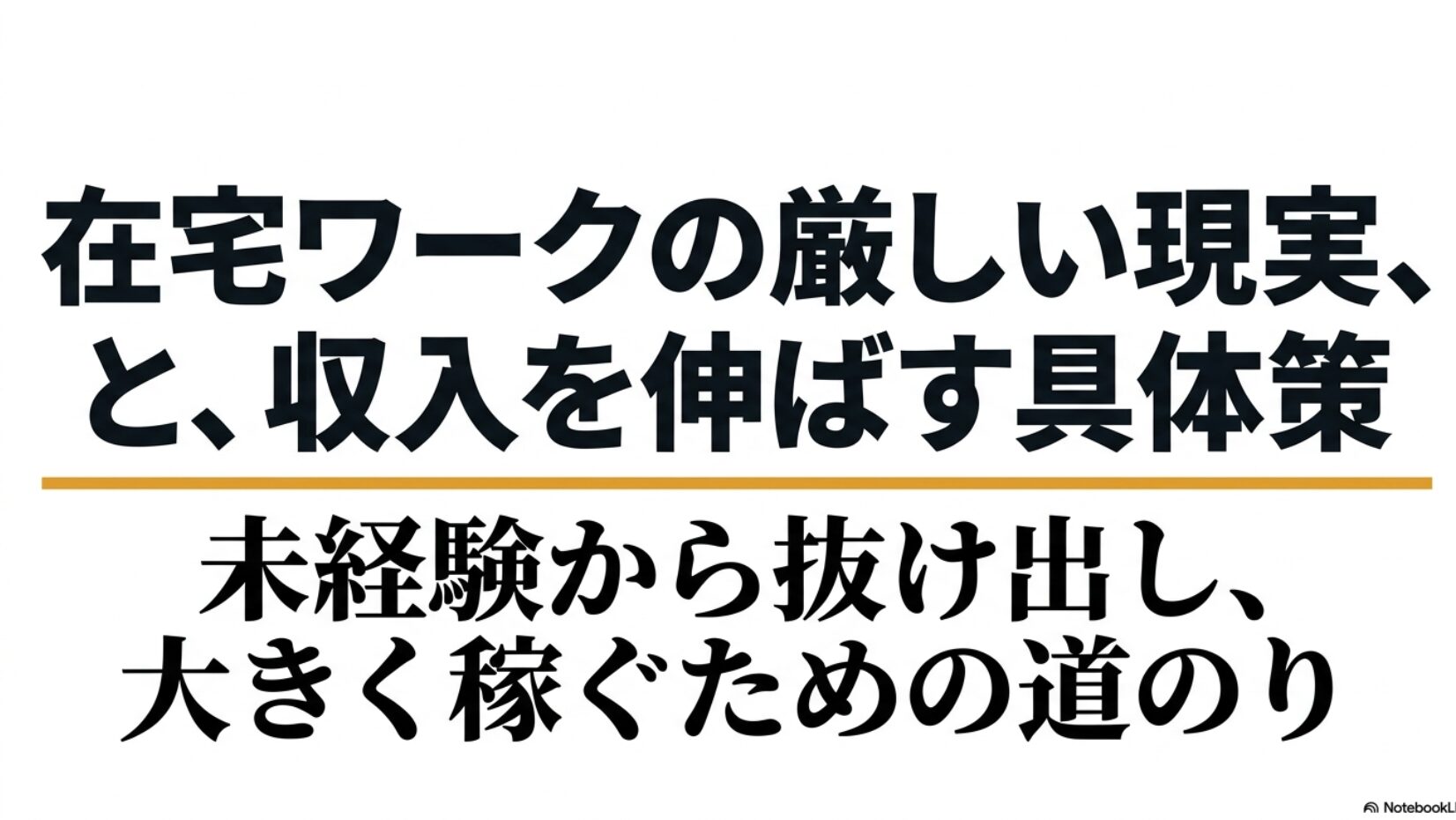 在宅ワークのつらい・難しい現実と収入を伸ばす具体策集 : 在宅ワークの厳しい現実と、未経験から抜け出し大きく稼ぐための道のりを示すタイトルスライド。