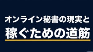 オンライン秘書の求人の探し方｜フルリモート・未経験・在宅対応 : 「オンライン秘書の現実と稼ぐための道筋 未経験から月10万円、そしてその先へ」と書かれた、記事全体の導入となるタイトルスライド画像。